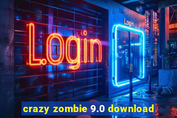 crazy zombie 9.0 download